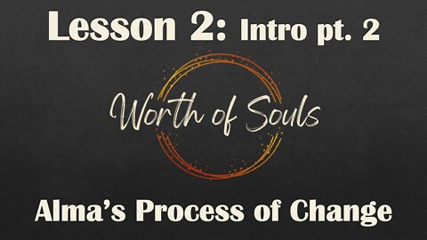 Lesson 2 - Intro pt. 2 - Alma's Process of Change, See-Think-Feel-Do as Christ