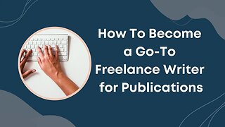 How to Become a Go-To Freelance Writer for Publications
