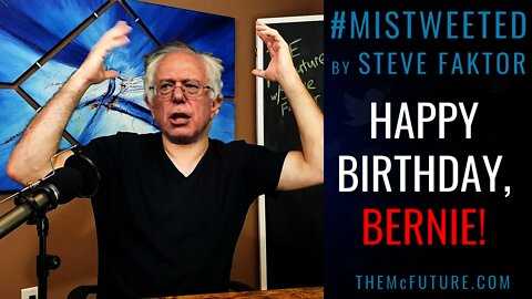 5 Ways I Celebrated Bernie Sanders's Birthday | Mistweeted by Steve Faktor | The McFuture Podcast