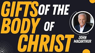 Gifts of the Body of Christ | Pastor John MacArthur