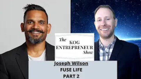 Joseph Wilson of Fuse Life Interview (2 of 2) - The KOG Entrepreneur Show - Episode 36B