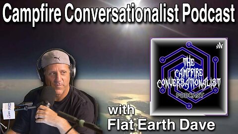 Campfire Conversationalists Podcast w Flat Earth Dave and a globe believer. [Nov 8, 2021]