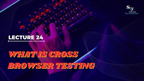 24 What is Cross Browser Testing | Skyhighes | Software Testing