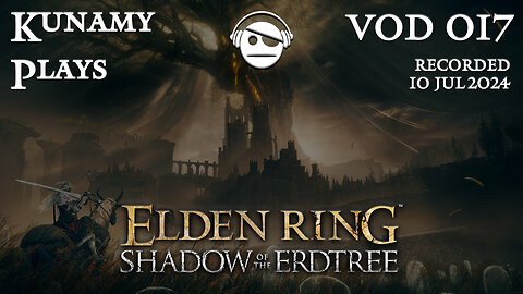 Elden Ring Shadow of the Erdtree | Ep. 017 VOD | 10 JUL 2024 | Kunamy Plays