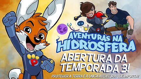 Aventuras na Hidrosfera: abertura da 3ª Temporada - desenho animado sobre ciência