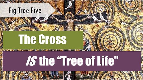 The Cross IS a Tree of Life (Rev. 22:2) - Fig Tree Five