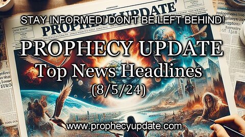 Prophecy Update Top News Headlines - (8/5/24)