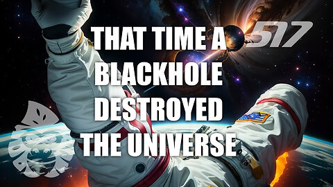 ep. 517 - That Time a Black Hole Destroyed the Universe