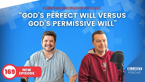 God's Perfect Will Versus God's Permissive Will | Riot Podcast Ep 169 | Christian Podcast