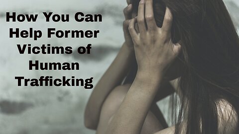 How You Can Help Former Victims of Human Trafficking