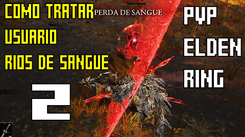 Como tratar quem usa rios de sangue Elden Ring pvp