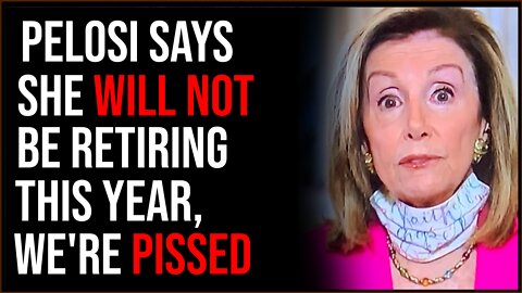 Nancy Pelosi Announces She Will NOT RETIRE This Year, We Are PISSED