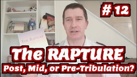 Study of The Rapture | Tutorial 12 | Post, Mid, or Pre-Tribulation | Rapture of the Church