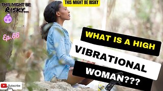 WHAT IS A HIGH VIBRATIONAL WOMAN?? | TMBR EP. 66!