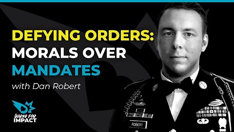 Defying Orders: Morals Over Mandate with Dan Robert