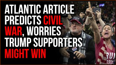 Atlantic Article Predicts Coming Civil WAR, Worries That Trump Supporters Might WIN