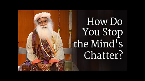 How Do You Stop the Mind's Chatter? - Sadhguru