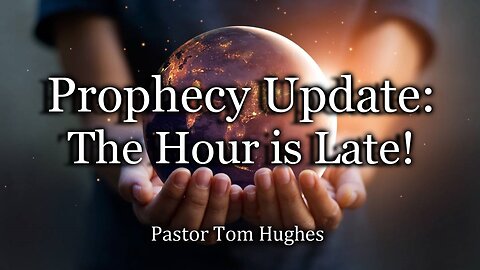 Prophecy Update: The Hour is Late!