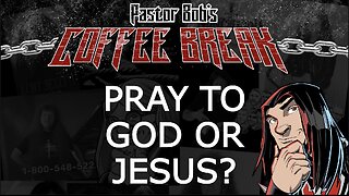 PRAY TO GOD OR JESUS? / Pastor Bob's Coffee Break