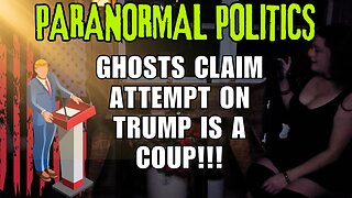 PARANOMAL POLITICS - SPIRTS CLAIM ATTEMPT ON DONALD TRUMP WAS A COUP