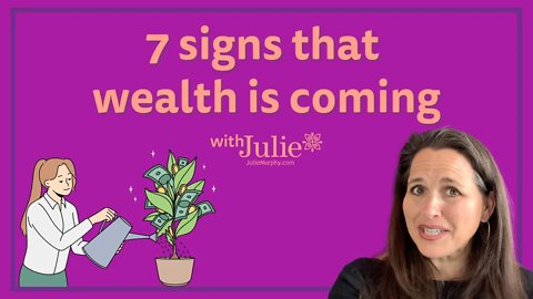 7 Signs that Wealth is Coming | Julie Murphy