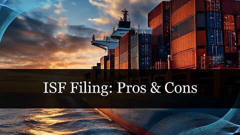 Unveiling the Pros and Cons of the 10 2 ISF Filing Rule in Customs Brokerage