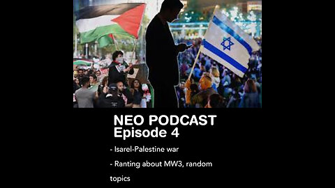 Neo Podcast Episode 4 - Isarel-Palestine War, Ranting about MW3, Random Topics