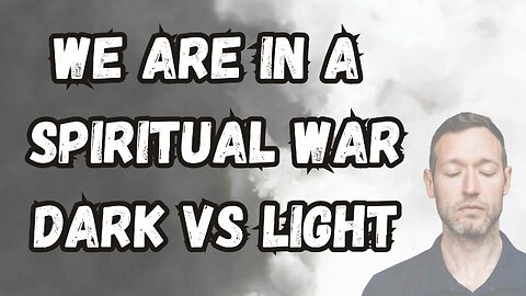 WE ARE IN A SPIRITUAL WAR - LIGHT VS DARK