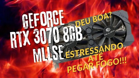RTX 3070 MLLSE BENCHMARK AND STRESS TEST | MAIS DE 24 HORAS ESTRESSANDO ATÉ PEGAR FOGO!