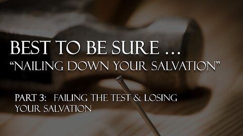 Best to be sure - Nailing down your salvation: (Part 3) Failing the test & losing your salvation