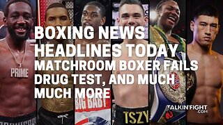 Matchroom boxer fails drug test, and much much more | Boxing News Headlines