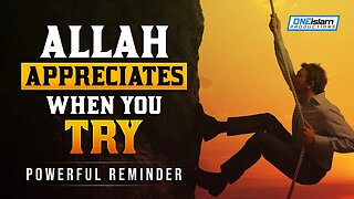 ALLAH APPRECIATES WHEN YOU TRY