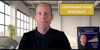 Leveraging Your Resources - Pass on Generational Wealth (Video #3)