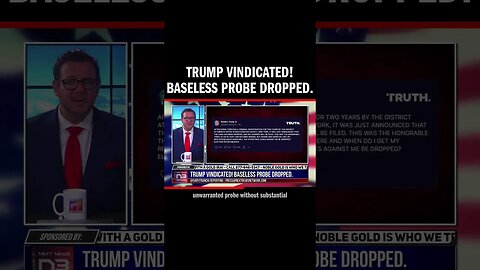 Trump Vindicated! Baseless Probe Dropped.