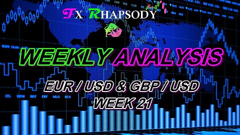 WEEKLY ANALYSIS WK21 PART 1 : EUR/USD & GBP/USD