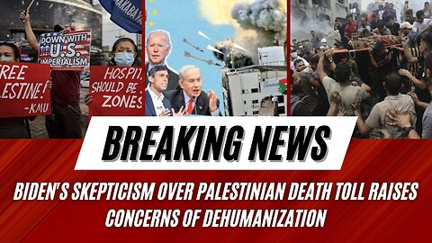 Biden's Skepticism Over Palestinian Death Toll Raises Concerns of Dehumanization