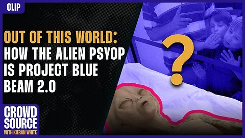 Out Of This World: How The Alien Psyop Is Project Blue Beam 2.0