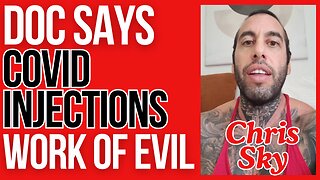 Chris Sky: Doctor says Covid Injections are "a work of EVIL"!