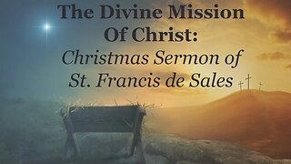 The Divine Mission Of Christ: Christmas Sermon of St Francis de Sales