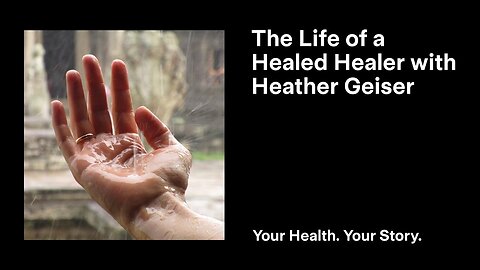 The Life of a Healed Healer with Heather Geiser