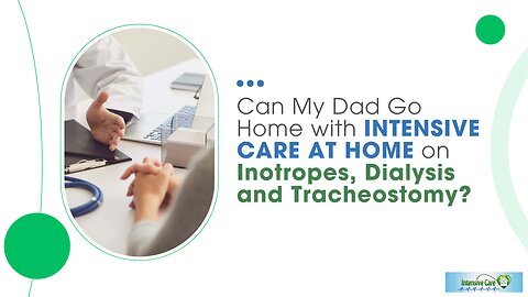 Can My Dad Go Home with INTENSIVE CARE AT HOME on Inotropes, Dialysis and Tracheostomy?