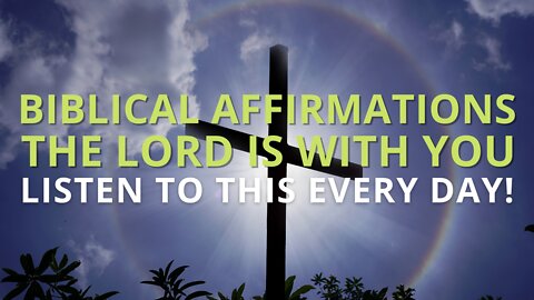 Biblical Affirmations. [The Lord Is With You] Listen Every Day!