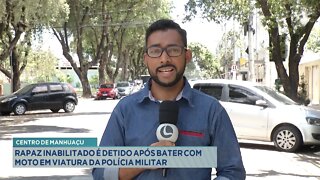 Centro de Manhuaçu: Rapaz Inabilitado é detido após bater com moto em Viatura da Polícia Militar.