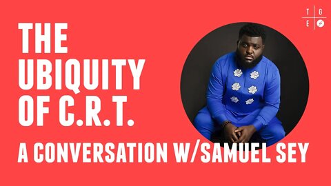 The Ubiquity of CRT: A Conversation w/Samuel Sey