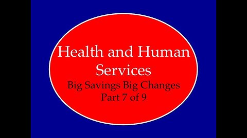 Health and Human Services Big Changes Big Savings Part 7 of 9