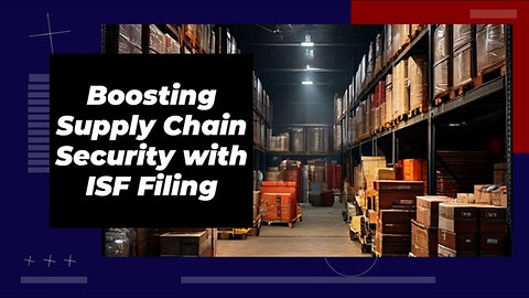 ISF Filing: Safeguarding the Global Supply Chain from Security Threats