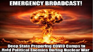 Emergency Broadcast! Deep State Preparing COVID Camps to Hold Political Enemies During Nuclear War