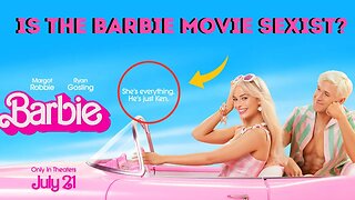 IS THE BARBIE MOVIE SEXIST?