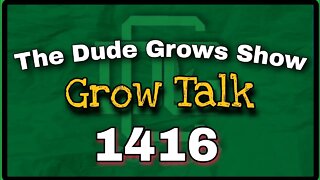 Grow Talk ep1416 - The Dude Grows Show