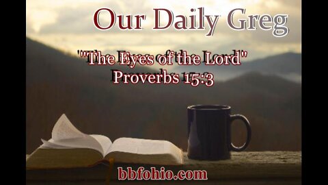 337 "The Eyes of the Lord" (Proverbs 15:3) Our Daily Greg